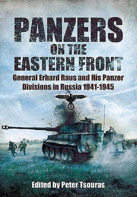 Panzers on the Eastern Front: General Erhard Raus and His Panzer Divisions in Russia 1941-1945 - Tsouras, Peter (Editor)
