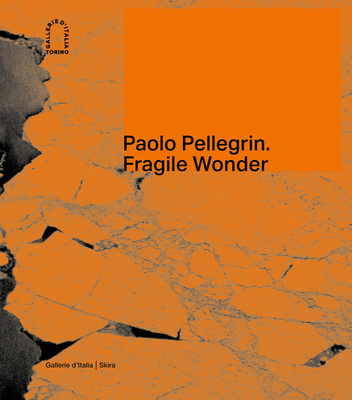 Paolo Pellegrin: Fragile Wonder: A Journey through Changing Nature - Guadagnini, Walter (Editor), and Calabresi, Mario (Text by)
