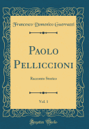 Paolo Pelliccioni, Vol. 1: Racconto Storico (Classic Reprint)