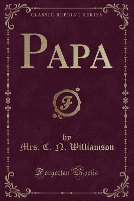 Papa (Classic Reprint) - Williamson, C N