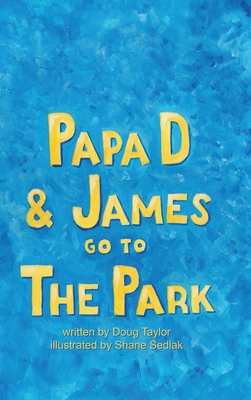 Papa D and James Go To The Park - Taylor, Doug, and Sedlak, Shane M