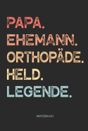 Papa. Ehemann. Orthop?de. Held. Legende. - Notizbuch: Notizbuch f?r Vater & Papa - Vatertagsgeschenk, Geburtstagsgeschenk Geschenk zum Vatertag oder Geburtstag f?r V?ter Papas und Ehemann - 110 Seiten wei?e, linierte Seiten