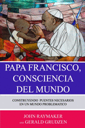 Papa Francisco, Conciencia del Mundo: Construyendo Puentes Necesarios en un Mundo Problemtico