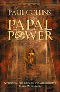 Papal Power: Proposal for Change in Catholicism's Third Millennium - Collins, Paul