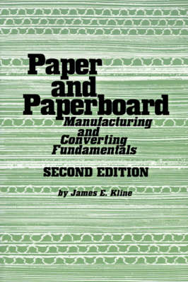 Paper and Paperboard: Manufacturing and Converting Fundamentals - Kline, James E