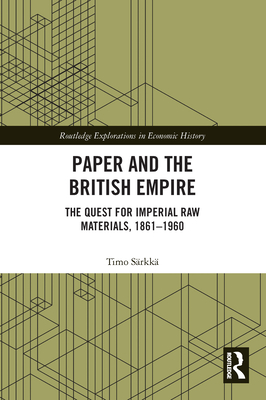 Paper and the British Empire: The Quest for Imperial Raw Materials, 1861-1960 - Srkk, Timo