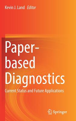 Paper-Based Diagnostics: Current Status and Future Applications - Land, Kevin J (Editor)