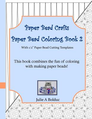 Paper Bead Crafts Paper Bead Coloring Book 2: With 1/2" Paper Bead Cutting Templates - Bolduc, Julie a