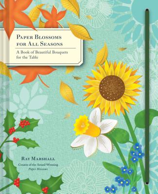 Paper Blossoms for All Seasons: A Book of Beautiful Bouquets for the Table - Marshall, Ray