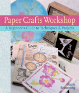 Paper Crafts Workshop: A Beginner's Guide to Techniques & Projects