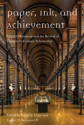 Paper, Ink, and Achievement: Gabriel Hornstein and the Revival of Eighteenth-Century Scholarship - Cope, Kevin L (Editor), and Reverand II, Cedric D (Editor), and May, James E (Contributions by)