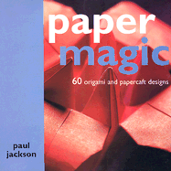 Paper Magic: 60 Origami and Papercraft Designs