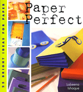 Paper Perfect: 25 Bright Ideas for Paper - Ishaque, Labeena