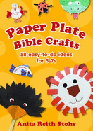 Paper Plate Bible Crafts: 58 Easy-to-do Ideas for 5-7s - Stohs, Anita Reith