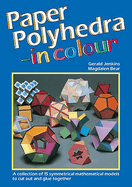 Paper Polyhedra in Colour: A Collection of 15 Symmetrical Mathematical Models to Cut Out and Glue Together