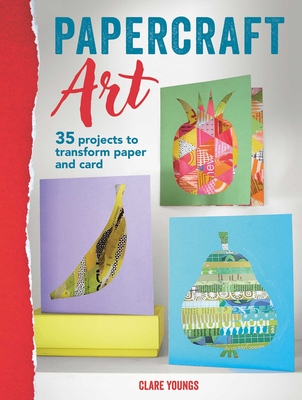 Papercraft Art: 35 Projects to Transform Paper and Card - Youngs, Clare