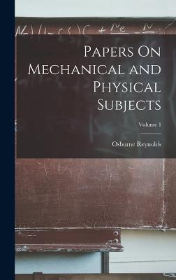 Papers On Mechanical and Physical Subjects; Volume 1 - Reynolds, Osborne