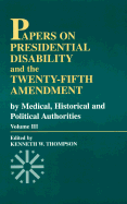 Papers on Presidential Disability and the Twenty-Fifth Amendment: By Medical, Historical, and Political Authorities, Volume 3