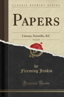 Papers, Vol. 2 of 2: Literary, Scientific, &c (Classic Reprint) - Jenkin, Fleeming