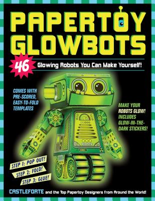 Papertoy Glowbots: 46 Glowing Robots You Can Make Yourself! - Castleforte, Brian