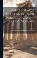 Papyri Graeci Musei Antiquarii Publici Lugduni-Batavi, Volume 2...