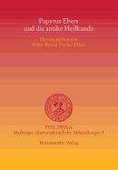 Papyrus Ebers Und Die Antike Heilkunde: Akten Der Tagung Vom 15.-16.3.2002 in Der Albertina Der Universitat Leipzig