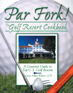 Par Fork! the Golf Resort Cookbook: A Gourmet Guide to Top U.S. Golf Resorts - Walters, Gwen Ashley, and Ashley Walters, Gwen, and Ashley, Olin (Editor)