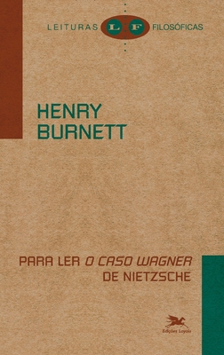 Para ler "O caso Wagner" de Nietzsche - Burnett, Henry