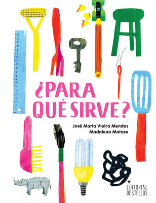 ?Para Qu? Sirve? - Matoso, Madalena (Illustrator), and Vieira Mendes, Jos? Maria, and Santos Jimenez, Jacqueline (Translated by)