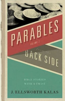 Parables from the Back Side Volume 2: Bible Stories with a Twist - Kalas, J Ellsworth