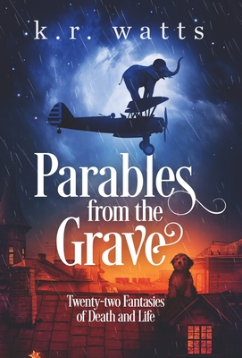 Parables from the Grave: Twenty-two fantasies of death and life - Watts, K R