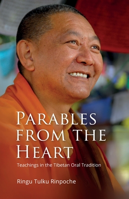 Parables from the Heart: Teachings in the Tibetan Oral Tradition - Rinpoche, Ringu Tulku