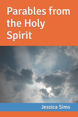 Parables from the Holy Spirit - Sims, Jessica