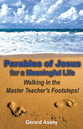 Parables of Jesus for a Meaningful Life: Walking in the Master Teacher's Footsteps!