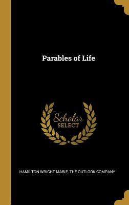 Parables of Life - Mabie, Hamilton Wright, and The Outlook Company (Creator)