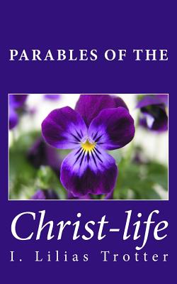 Parables of the Christ-life - Trotter, I Lilias