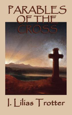 Parables of the Cross - Trotter, I Lilias