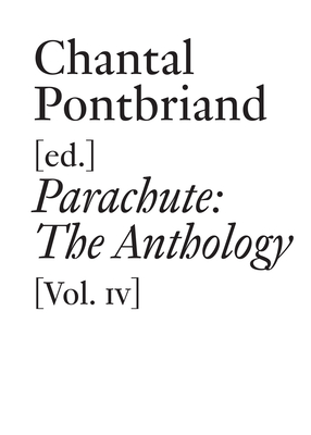 Parachute: The Anthology, Vol. IV: 1975-2000 - Pontbriand, Chantal (Editor), and Alberro, Alexander (Text by), and Alter, Nora, Professor (Text by)