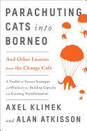 Parachuting Cats Into Borneo: And Other Lessons from the Change Caf