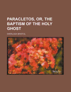 Paracletos, Or, the Baptism of the Holy Ghost