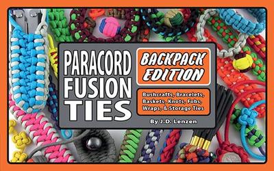 Paracord Fusion Ties--Backpack Edition: Bushcrafts, Bracelets, Baskets, Knots, Fobs, Wraps, & Storage Ties - Lenzen, J D, and Cooper, Jim ''Coop'' (Foreword by)