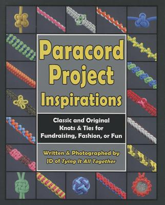 Paracord Project Inspirations: Classic and Original Knots & Ties for Fundraising, Fashion, or Fun - Lenzen, J D