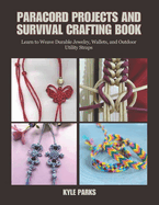 Paracord Projects and Survival Crafting Book: Learn to Weave Durable Jewelry, Wallets, and Outdoor Utility Straps
