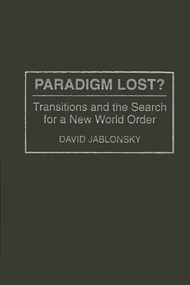 Paradigm Lost?: Transitions and the Search for a New World Order - Jablonsky, David, Col., Ph.D.