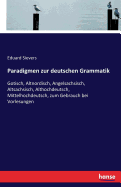 Paradigmen zur deutschen Grammatik: Gotisch, Altnordisch, Angelsachsisch, Altsachsisch, Althochdeutsch, Mittelhochdeutsch, zum Gebrauch bei Vorlesungen