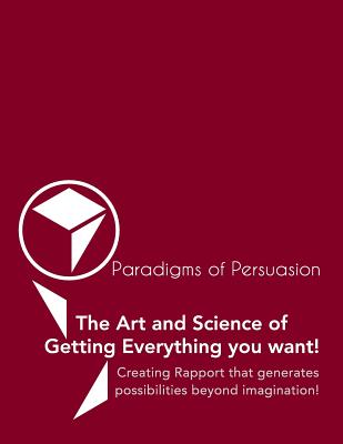 Paradigms Of Persuasion: The Art and Science of Getting Everything you want! - Donner, Paul, and Sargeant, Jay