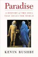Paradise: A History of the Idea That Rules the World - Rushby, Kevin