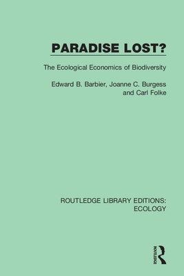 Paradise Lost?: The Ecological Economics of Biodiversity - Barbier, Edward B (Editor), and Burgess Barbier, Joanne C (Editor), and Folke, Carl (Editor)