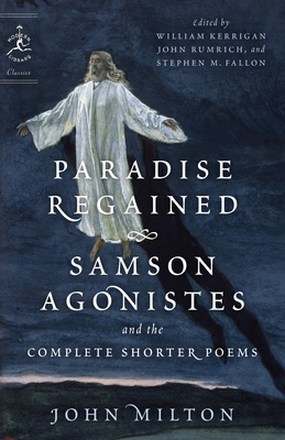 Paradise Regained, Samson Agonistes, and the Complete Shorter Poems - Milton, John, and Kerrigan, William (Editor), and Rumrich, John (Editor)