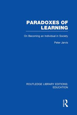 Paradoxes of Learning: On Becoming an Individual in Society - Jarvis, Peter